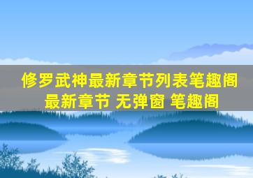 修罗武神最新章节列表笔趣阁 最新章节 无弹窗 笔趣阁